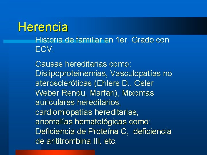Herencia Historia de familiar en 1 er. Grado con ECV. Causas hereditarias como: Dislipoproteinemias, Herencia Historia de familiar en 1 er. Grado con ECV. Causas hereditarias como: Dislipoproteinemias,