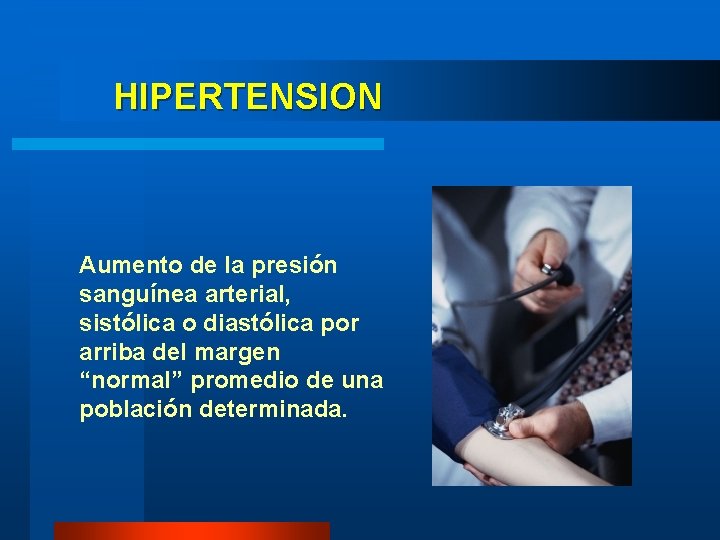 HIPERTENSION Aumento de la presión sanguínea arterial, sistólica o diastólica por arriba del margen HIPERTENSION Aumento de la presión sanguínea arterial, sistólica o diastólica por arriba del margen