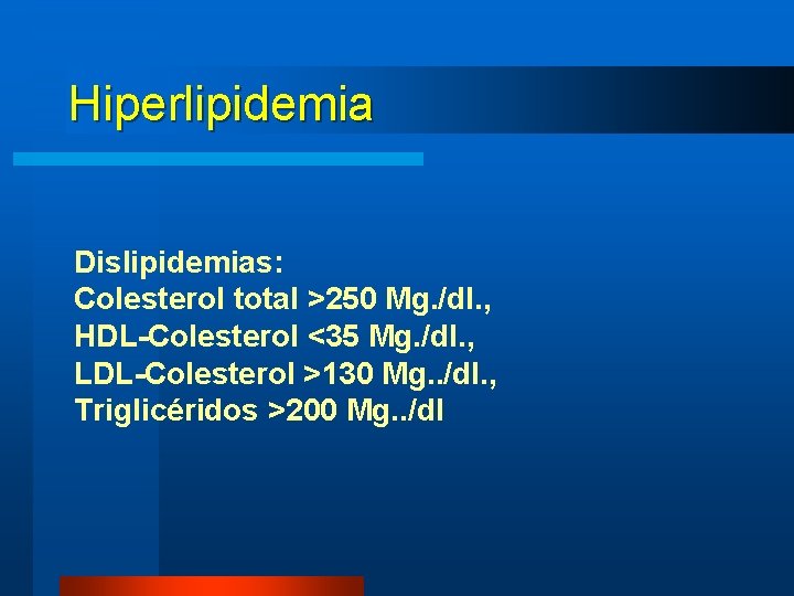 Hiperlipidemia Dislipidemias: Colesterol total >250 Mg. /dl. , HDL-Colesterol <35 Mg. /dl. , LDL-Colesterol Hiperlipidemia Dislipidemias: Colesterol total >250 Mg. /dl. , HDL-Colesterol <35 Mg. /dl. , LDL-Colesterol