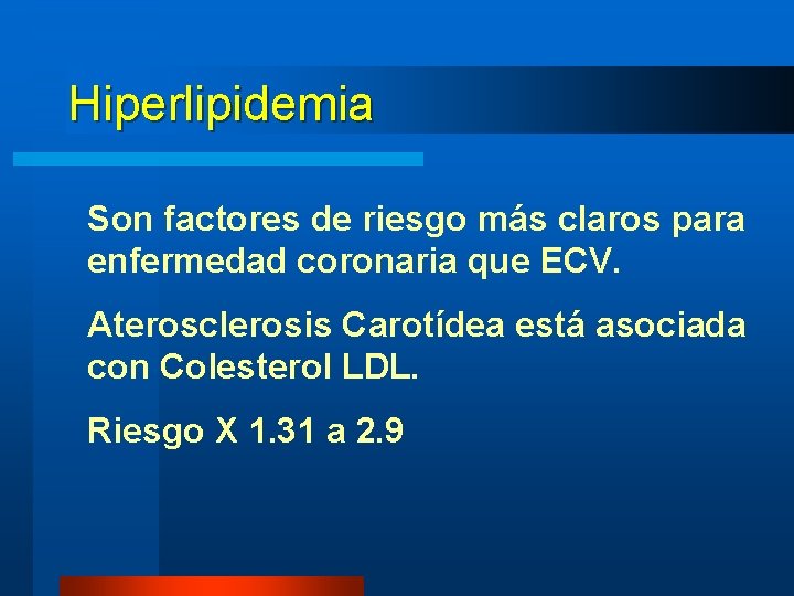 Hiperlipidemia Son factores de riesgo más claros para enfermedad coronaria que ECV. Aterosclerosis Carotídea Hiperlipidemia Son factores de riesgo más claros para enfermedad coronaria que ECV. Aterosclerosis Carotídea