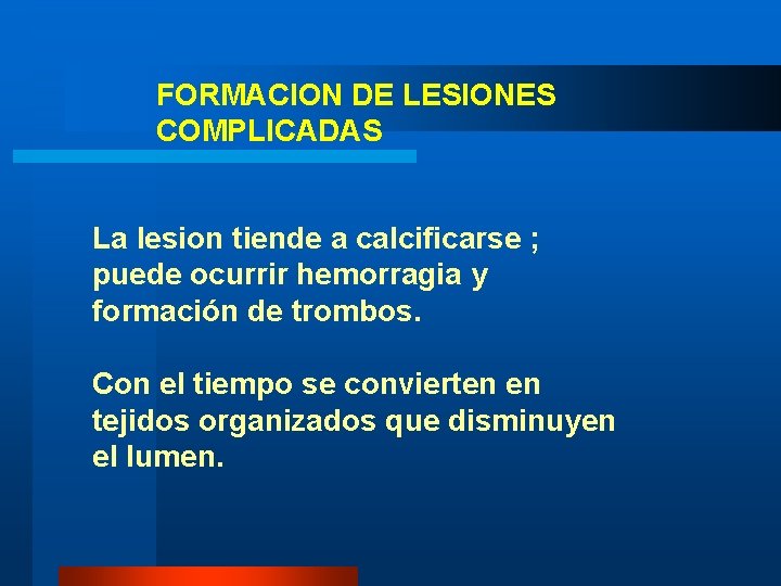 FORMACION DE LESIONES COMPLICADAS La lesion tiende a calcificarse ; puede ocurrir hemorragia y FORMACION DE LESIONES COMPLICADAS La lesion tiende a calcificarse ; puede ocurrir hemorragia y
