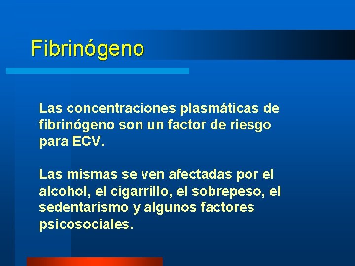 Fibrinógeno Las concentraciones plasmáticas de fibrinógeno son un factor de riesgo para ECV. Las Fibrinógeno Las concentraciones plasmáticas de fibrinógeno son un factor de riesgo para ECV. Las