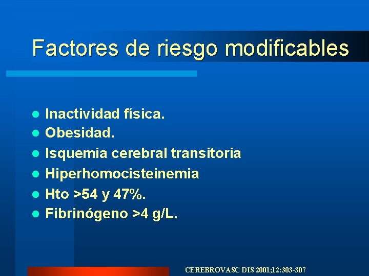 Factores de riesgo modificables l l l Inactividad física. Obesidad. Isquemia cerebral transitoria Hiperhomocisteinemia Factores de riesgo modificables l l l Inactividad física. Obesidad. Isquemia cerebral transitoria Hiperhomocisteinemia
