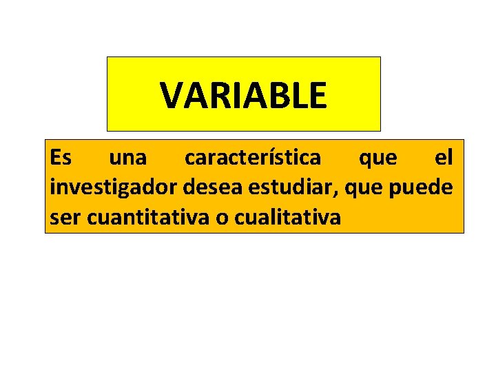 VARIABLE Es una característica que el investigador desea estudiar, que puede ser cuantitativa o