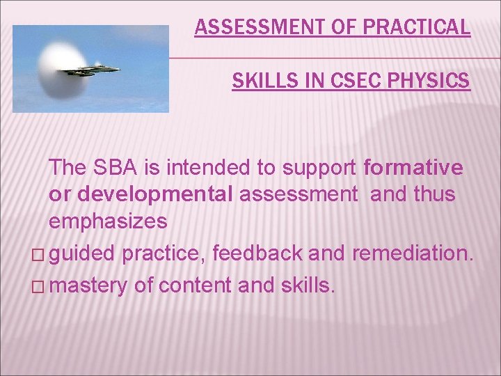 ASSESSMENT OF PRACTICAL SKILLS IN CSEC PHYSICS The SBA is intended to support formative