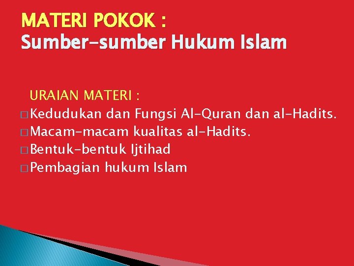 MATERI POKOK : Sumber-sumber Hukum Islam URAIAN MATERI : � Kedudukan dan Fungsi Al-Quran