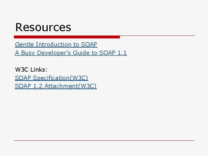 Resources Gentle Introduction to SOAP A Busy Developer's Guide to SOAP 1. 1 W