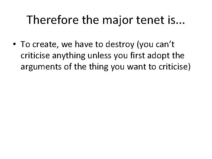 Therefore the major tenet is. . . • To create, we have to destroy