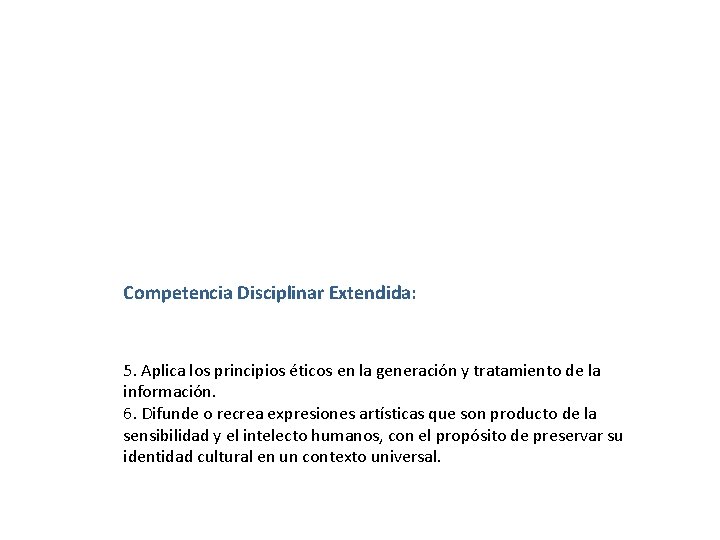 Competencia Disciplinar Extendida: 5. Aplica los principios éticos en la generación y tratamiento de