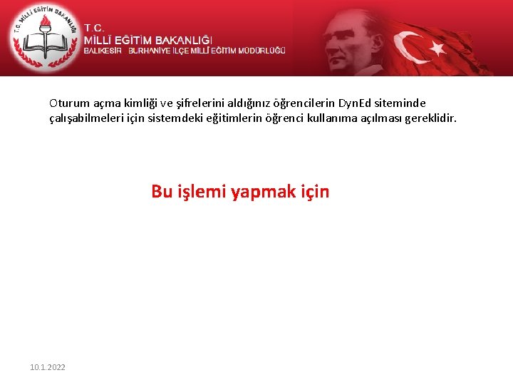 Oturum açma kimliği ve şifrelerini aldığınız öğrencilerin Dyn. Ed siteminde çalışabilmeleri için sistemdeki eğitimlerin