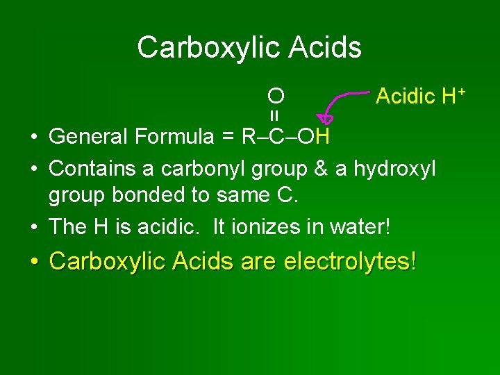 Carboxylic Acids Acidic H+ = O • General Formula = R C OH •