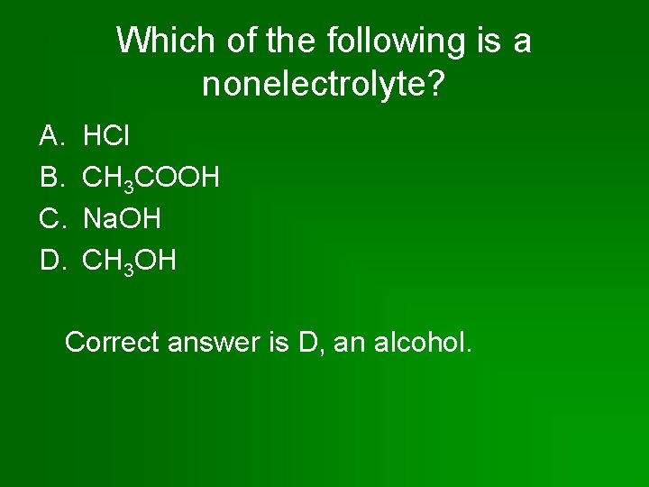 Which of the following is a nonelectrolyte? A. B. C. D. HCl CH 3