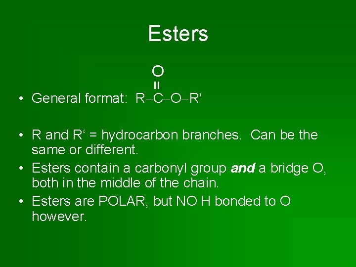 Esters = O • General format: R C O R‘ • R and R‘