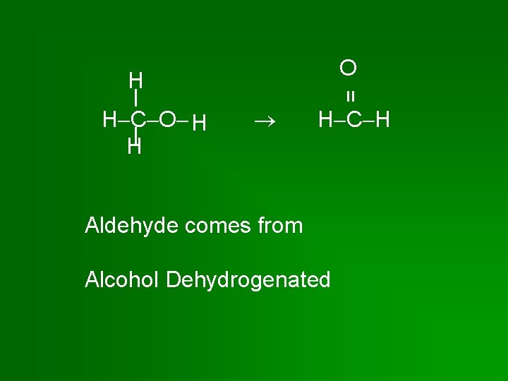 O H C O H H = H H C H Aldehyde comes from