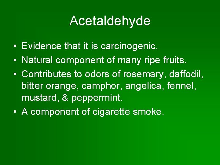 Acetaldehyde • Evidence that it is carcinogenic. • Natural component of many ripe fruits.