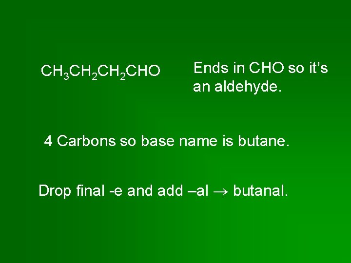 CH 3 CH 2 CHO Ends in CHO so it’s an aldehyde. 4 Carbons