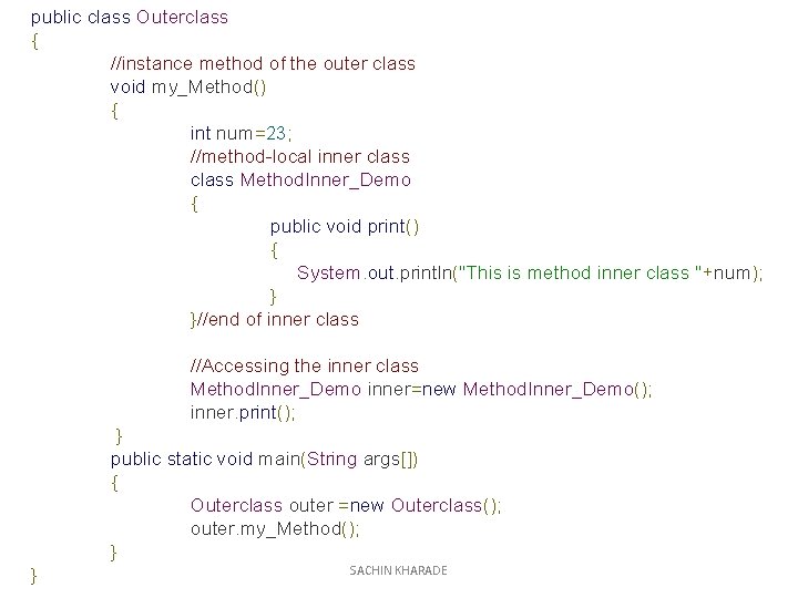 public class Outerclass { //instance method of the outer class void my_Method() { int