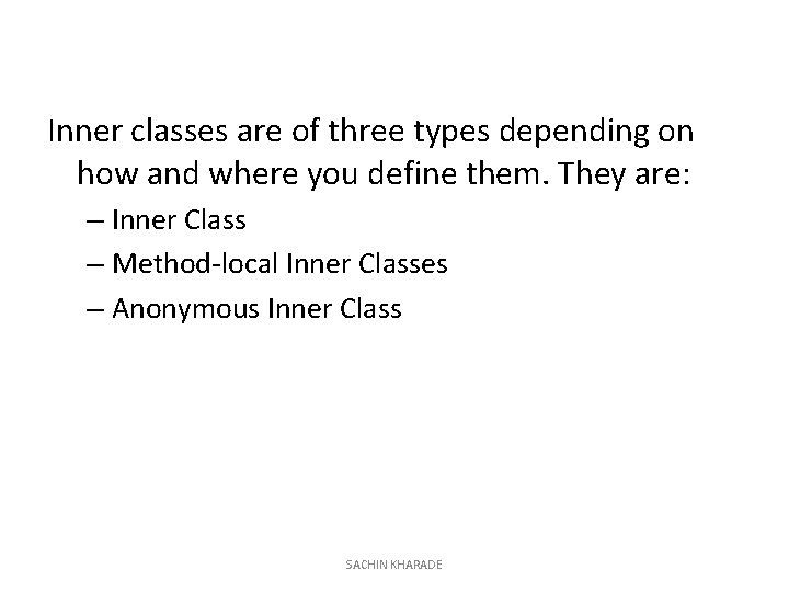 Inner classes are of three types depending on how and where you define them.