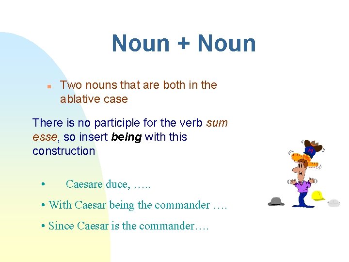 Noun + Noun n Two nouns that are both in the ablative case There