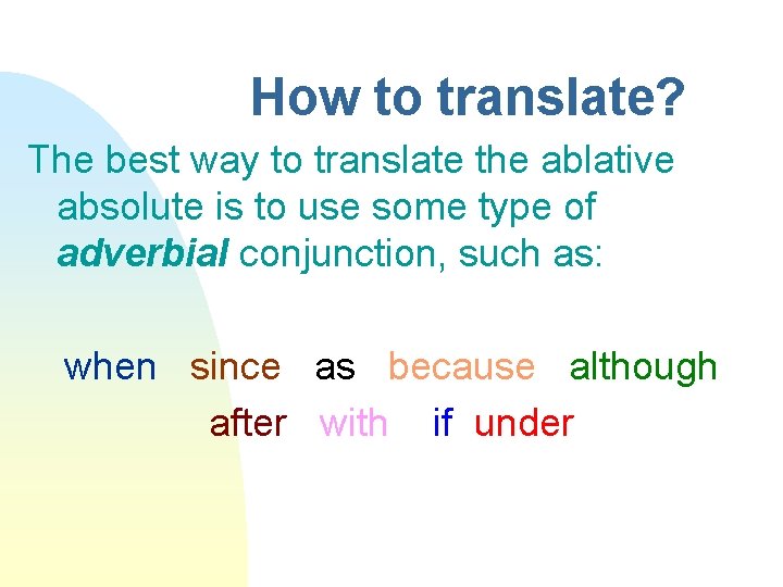 How to translate? The best way to translate the ablative absolute is to use