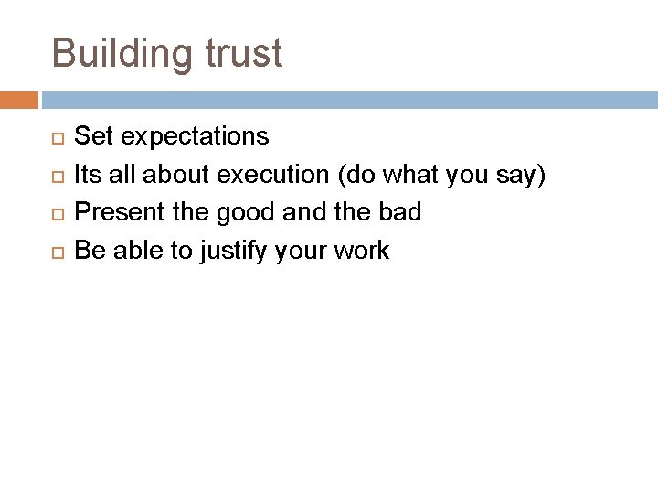 Building trust Set expectations Its all about execution (do what you say) Present the