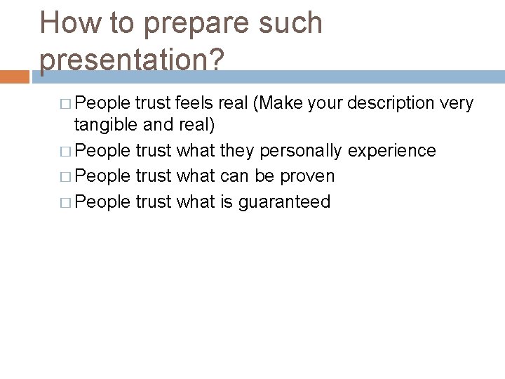 How to prepare such presentation? � People trust feels real (Make your description very