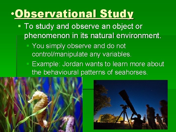  • Observational Study § To study and observe an object or phenomenon in
