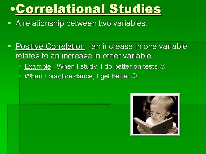  • Correlational Studies § A relationship between two variables. § Positive Correlation: an