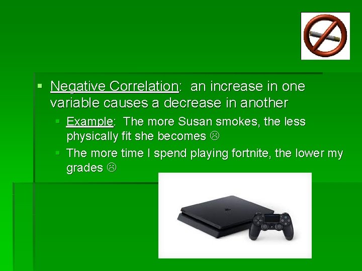 § Negative Correlation: an increase in one variable causes a decrease in another §