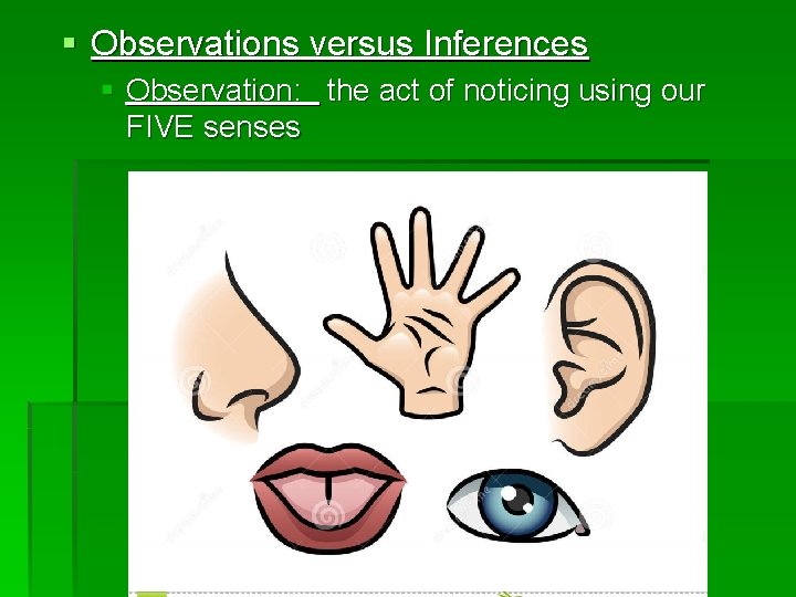 § Observations versus Inferences § Observation: the act of noticing using our FIVE senses