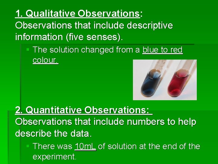 1. Qualitative Observations: Observations that include descriptive information (five senses). § The solution changed