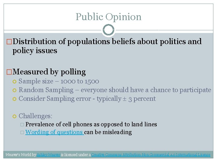 Public Opinion �Distribution of populations beliefs about politics and policy issues �Measured by polling