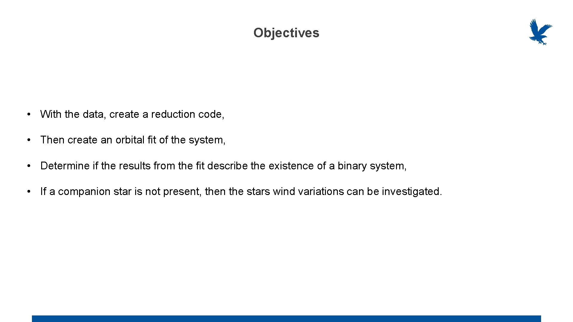 Objectives • With the data, create a reduction code, • Then create an orbital