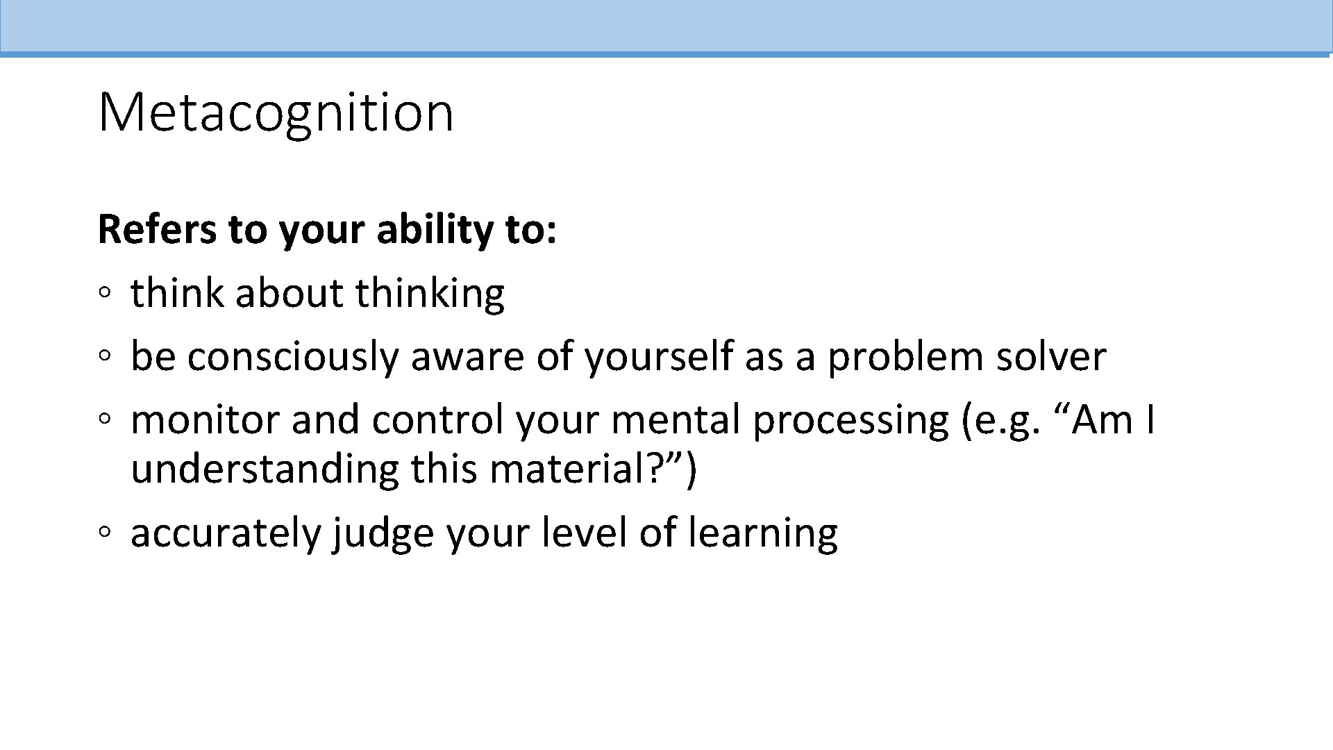 Metacognition Refers to your ability to: ◦ think about thinking ◦ be consciously aware