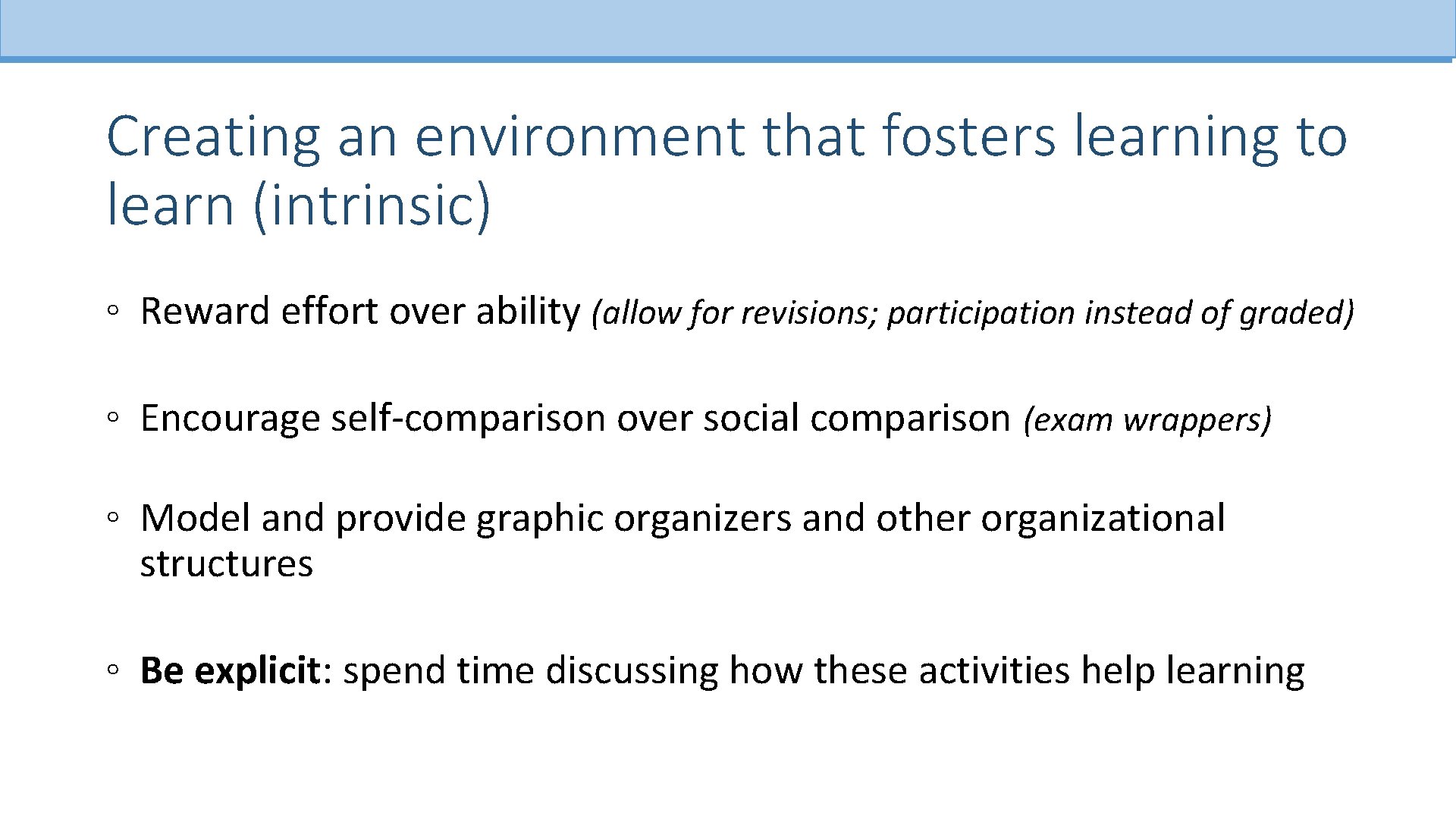 Creating an environment that fosters learning to learn (intrinsic) ◦ Reward effort over ability