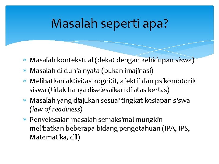 Masalah seperti apa? Masalah kontekstual (dekat dengan kehidupan siswa) Masalah di dunia nyata (bukan