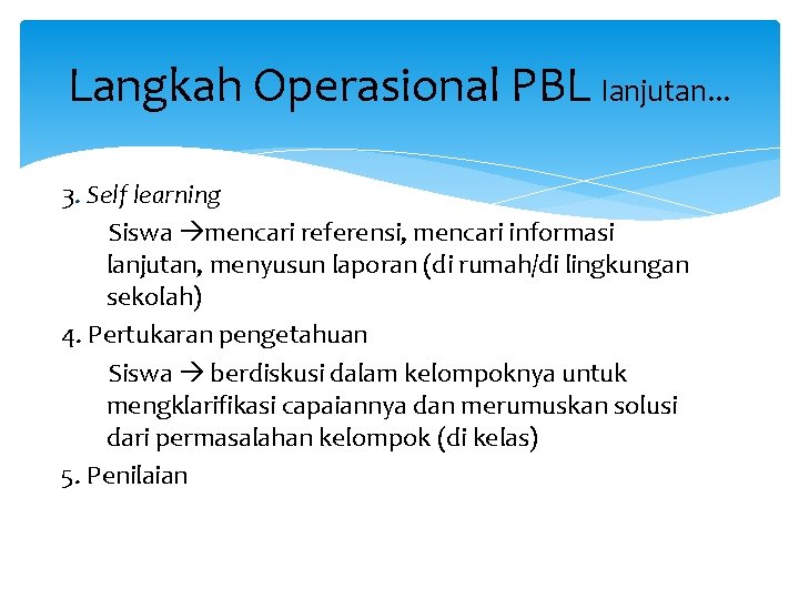 Langkah Operasional PBL lanjutan. . . 3. Self learning Siswa mencari referensi, mencari informasi