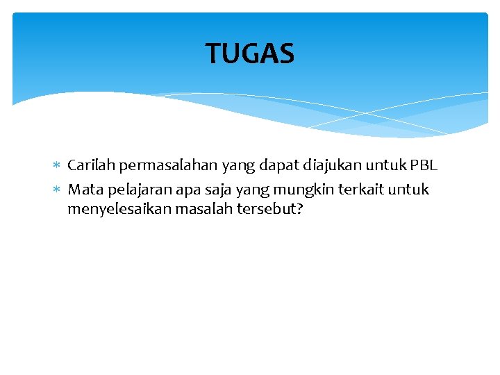 TUGAS Carilah permasalahan yang dapat diajukan untuk PBL Mata pelajaran apa saja yang mungkin