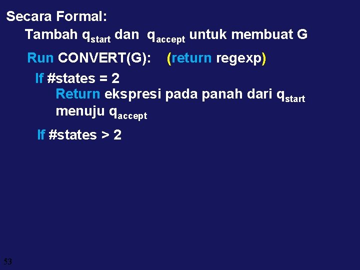 Secara Formal: Tambah qstart dan qaccept untuk membuat G Run CONVERT(G): (return regexp) If