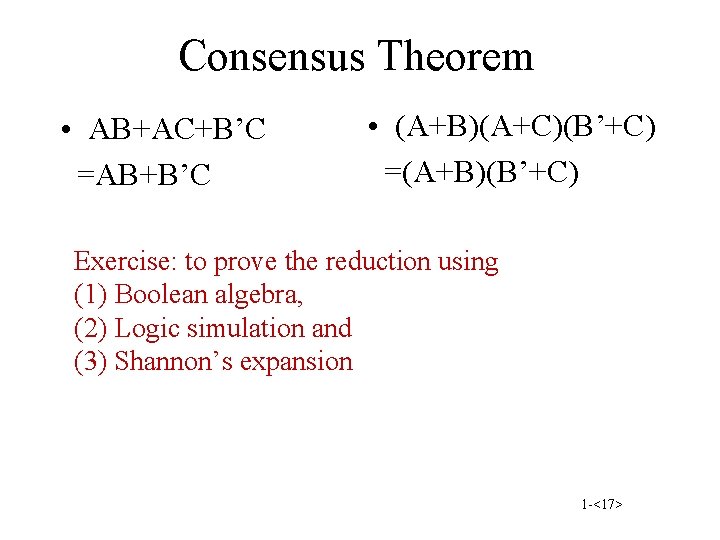 Consensus Theorem • AB+AC+B’C =AB+B’C • (A+B)(A+C)(B’+C) =(A+B)(B’+C) Exercise: to prove the reduction using