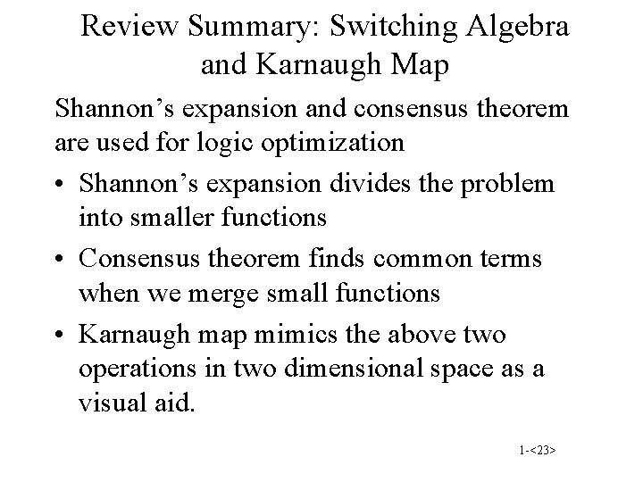 Review Summary: Switching Algebra and Karnaugh Map Shannon’s expansion and consensus theorem are used