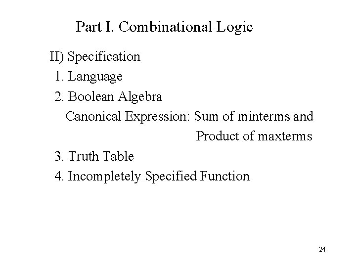 Part I. Combinational Logic II) Specification 1. Language 2. Boolean Algebra Canonical Expression: Sum