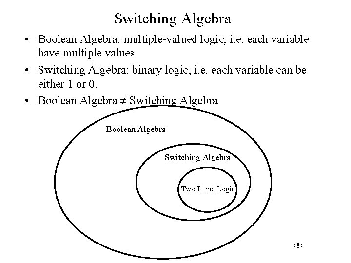Switching Algebra • Boolean Algebra: multiple-valued logic, i. e. each variable have multiple values.