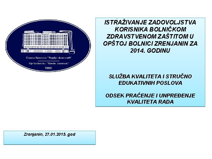 ISTRAŽIVANJE ZADOVOLJSTVA KORISNIKA BOLNIČKOM ZDRAVSTVENOM ZAŠTITOM U OPŠTOJ BOLNICI ZRENJANIN ZA 2014. GODINU SLUŽBA