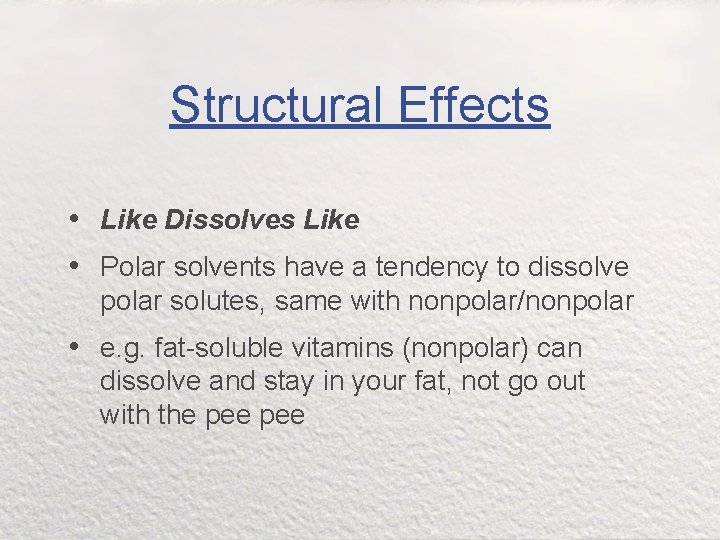 Structural Effects • Like Dissolves Like • Polar solvents have a tendency to dissolve