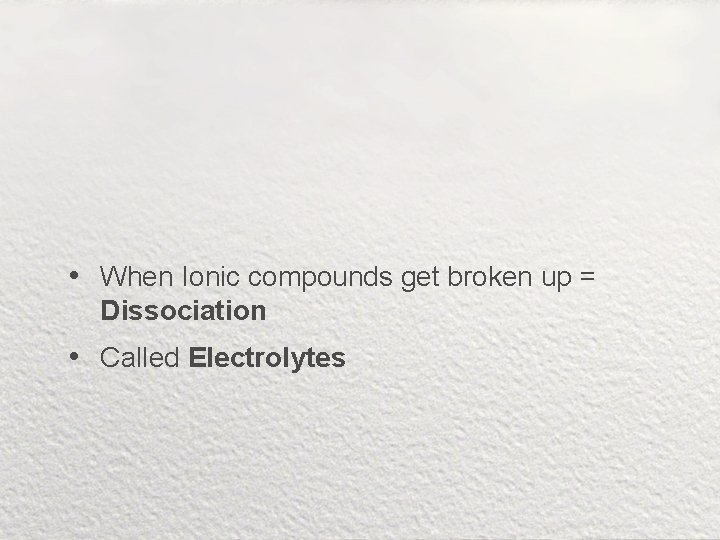  • When Ionic compounds get broken up = Dissociation • Called Electrolytes 
