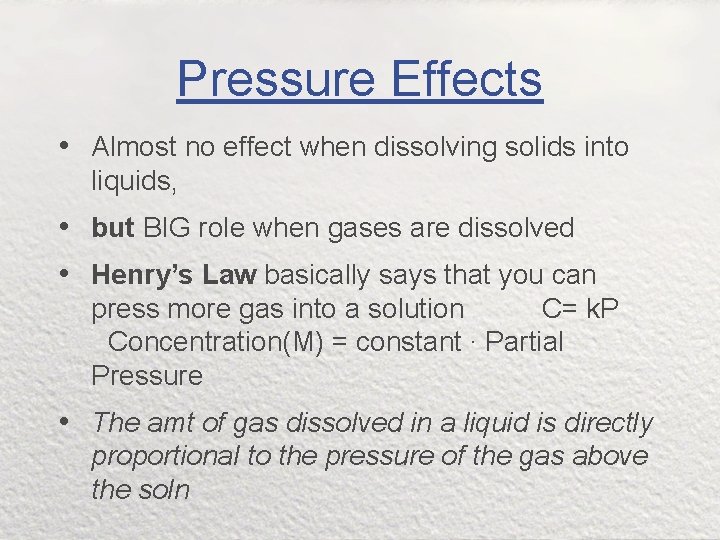 Pressure Effects • Almost no effect when dissolving solids into liquids, • but BIG