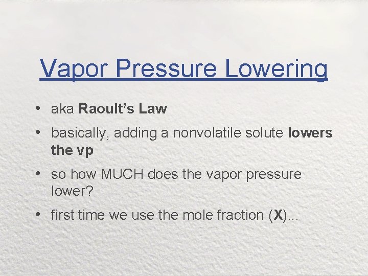 Vapor Pressure Lowering • aka Raoult’s Law • basically, adding a nonvolatile solute lowers