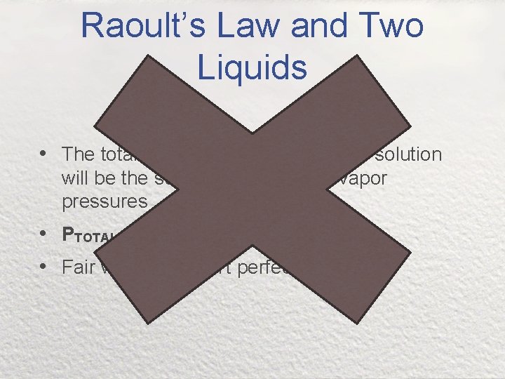 Raoult’s Law and Two Liquids • The total vapor pressure in an ideal solution