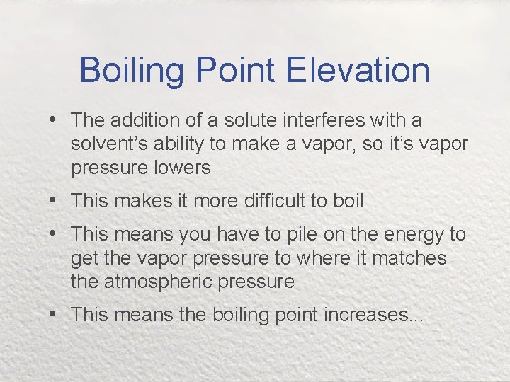 Boiling Point Elevation • The addition of a solute interferes with a solvent’s ability